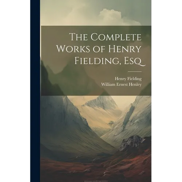The Complete Works of Henry Fielding, Esq