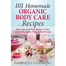 101 Homemade Organic Body Care Recipes