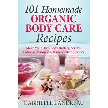 101 Homemade Organic Body Care Recipes