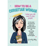 How to Be A Christian Woman (when you still want to slap people): Personal/Group Guided Devotional Study/Journal An 8-week Faith Journey for Real Wome