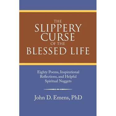 The Slippery Curse of the Blessed Life: Eighty Poems, Inspirational Reflections, and Helpful Spiritual Nuggets