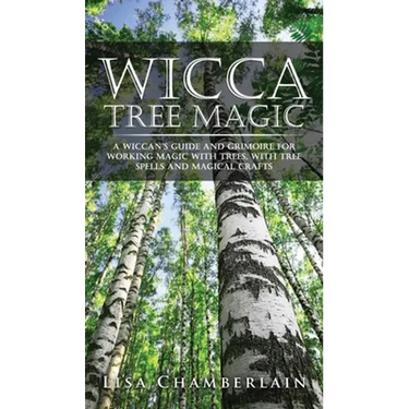 Wicca Tree Magic: A Wiccan's Guide and Grimoire for Working Magic with Trees, with Tree Spells and Magical Crafts
