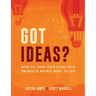 Got Ideas?: How to Turn Your Ideas into Products People Want to Use