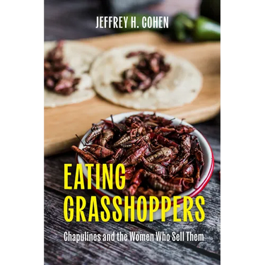 Eating Grasshoppers: Chapulines and the Women Who Sell Them