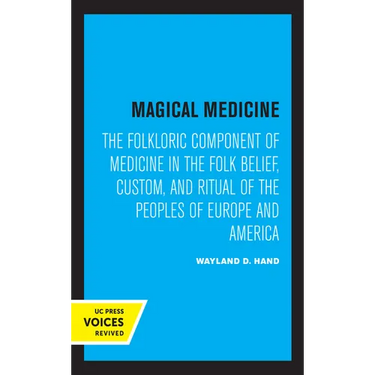 Magical Medicine: The Folkloric Component of Medicine in the Folk Belief, Custom, and Ritual of the Peoples of Europe and America