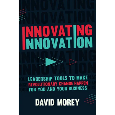 Innovating Innovation: Leadership Tools to Make Revolutionary Change Happen for You and Your Business (for Readers of Trillion Dollar Coach o
