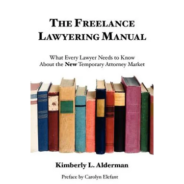 The Freelance Lawyering Manual: What Every Lawyer Needs to Know about the New Temporary Attorney Market