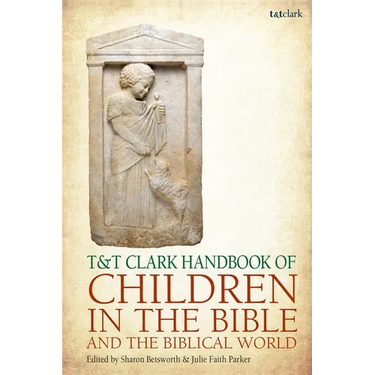 T&t Clark Handbook of Children in the Bible and the Biblical World