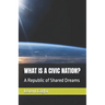 What Is a Civic Nation?: A Republic of Shared Dreams