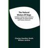 The Natural History Of Dogs: Canidae Or Genus Canis Of Authors; Including Also The Genera Hyaena And Proteles (Volume Ii)