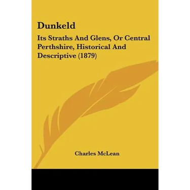 Dunkeld: Its Straths And Glens, Or Central Perthshire, Historical And Descriptive (1879)