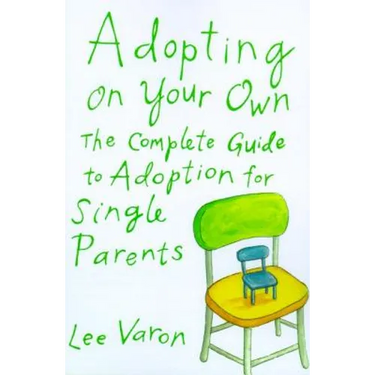 Adopting on Your Own: The Complete Guide to Adoption for Single Parents