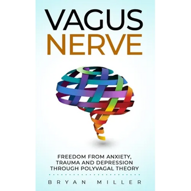 Vagus Nerve: Freedom From Anxiety, Trauma and Depression Through Polyvagal Theory