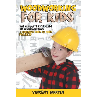 Woodworking for Kids: The Ultimate Kids Guide to Woodworking + Amazing Step by Step Projects By VINCENT MARTIN