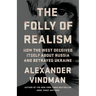 The Folly of Realism: How the West Deceived Itself about Russia and Betrayed Ukraine