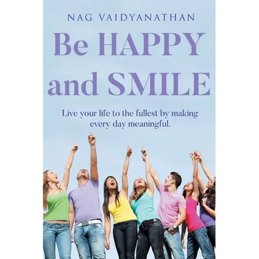 Be HAPPY and SMILE: Live your life to the fullest by making every day meaningful.