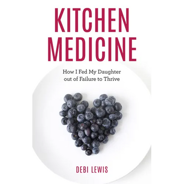 Kitchen Medicine: How I Fed My Daughter out of Failure to Thrive