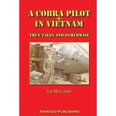 A Cobra Pilot in Vietnam: True Tales and Otherwise