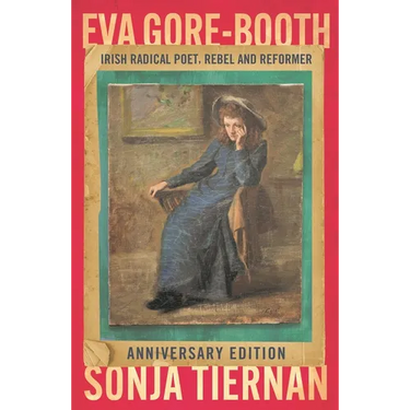 Eva Gore-Booth: Irish Radical Poet, Rebel and Reformer: Anniversary Edition