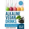 Alkaline Vegan Drinks: Have More Energy, Lose Weight and Stimulate Massive Healing!
