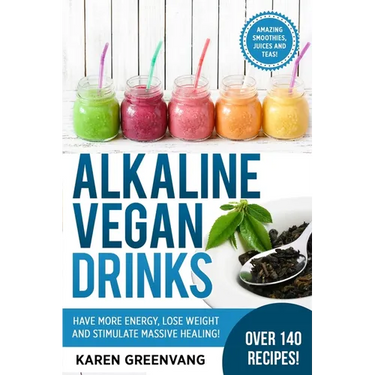 Alkaline Vegan Drinks: Have More Energy, Lose Weight and Stimulate Massive Healing!