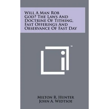 Will a Man Rob God? the Laws and Doctrine of Tithing, Fast Offerings and Observance of Fast Day