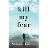 Kill My Fear: Eliminate Anxiety. Rescue Your Life.