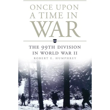 Once Upon a Time in War: The 99th Division in World War II Volume 18