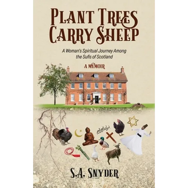 Plant Trees, Carry Sheep: A Woman's Spiritual Journey Among the Sufis of Scotland: A Memoir