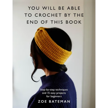 You Will Be Able to Crochet by the End of This Book: Step-By-Step Techniques and 15 Easy Projects for Beginners