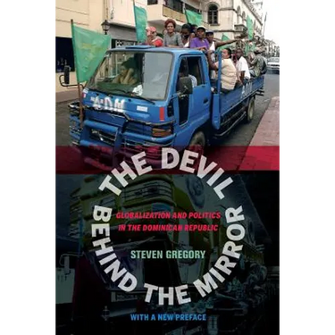 The Devil Behind the Mirror: Globalization and Politics in the Dominican Republic