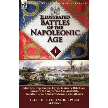 Illustrated Battles of the Napoleonic Age-Volume 1: Marengo, Copenhagen, Egypt, Janissary Rebellion, Laswaree & Assaye, Pulo Aor, Austerlitz, Trafalga