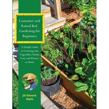 Container and Raised Bed Gardening for Beginners: A Simple Guide to Growing your Vegetables, Herbs, Fruit and Flowers at Home