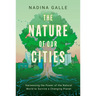 The Nature of Our Cities: Harnessing the Power of the Natural World to Survive a Changing Planet
