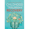 Childhood Trauma and Recovery: Healing Your Inner Child: Healing Your Inner Child