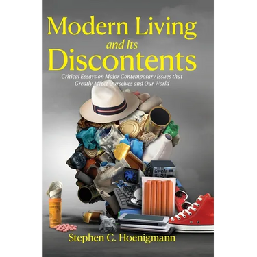 Modern Living and Its Discontents: Critical Essays on Major Contemporary Issues that Greatly Affect Ourselves and Our World