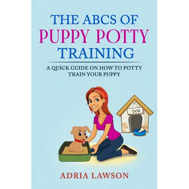 The ABCs Of Puppy Potty Training: A Quick Guide On How To Potty Train Your Puppy