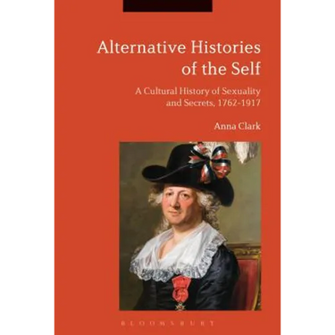 Alternative Histories of the Self: A Cultural History of Sexuality and Secrets, 1762-1917