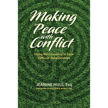 Making Peace with Conflict: Using Neuroscience to Ease Difficult Relationships