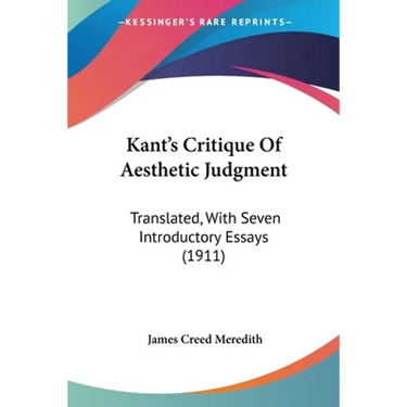 Kant's Critique Of Aesthetic Judgment: Translated, With Seven Introductory Essays (1911)
