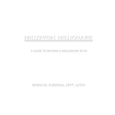 Millennial Millionaire: A Guide to Become a Millionaire by 30