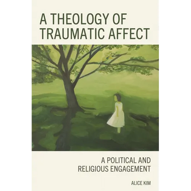 A Theology of Traumatic Affect: A Political and Religious Engagement
