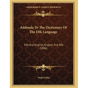Addenda To The Dictionary Of The Efik Language: Efik And English, English And Efik (1886)