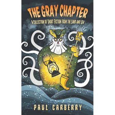 The Gray Chapter: A collection of short fiction from the land and sea