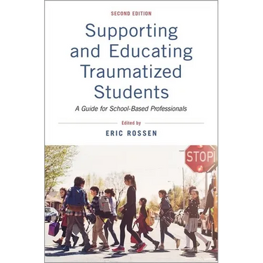 Supporting and Educating Traumatized Students: A Guide for School-Based Professionals