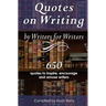 Quotes on Writing by Writers for Writers: 650 quotes to inspire, encourage and amuse writers