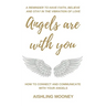 Angels are with You: How to connect and communicate with your Angels