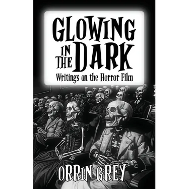 Glowing in the Dark: Writings on the Horror Film