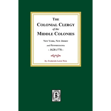 The Colonial Clergy of the Middle Colonies, 1628-1776: New York, New Jersey, and Pennsylvania 1628-1776