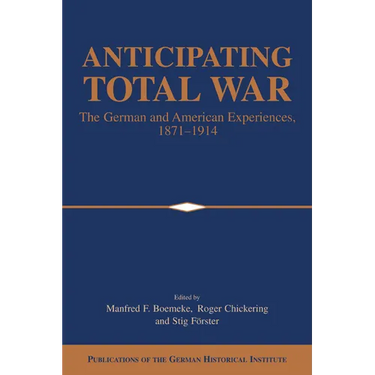 Anticipating Total War: The German and American Experiences, 1871 1914